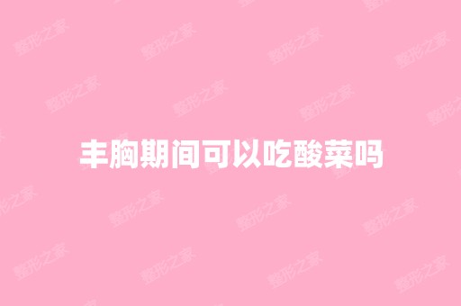 丰胸期间可以吃酸菜吗