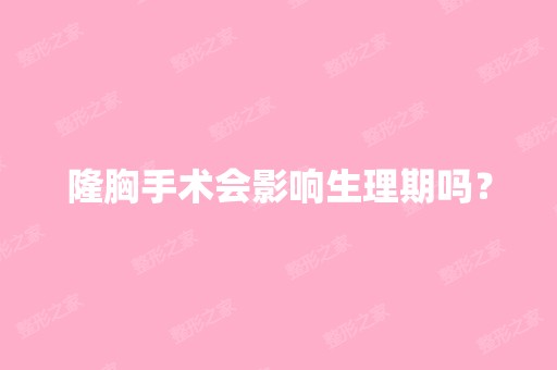 隆胸手术会影响生理期吗？