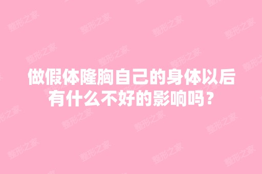 做假体隆胸自己的身体以后有什么不好的影响吗？