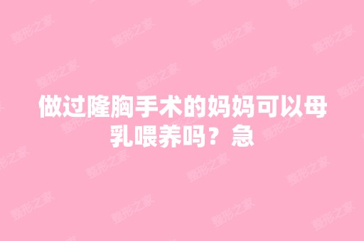 做过隆胸手术的妈妈可以母乳喂养吗？急