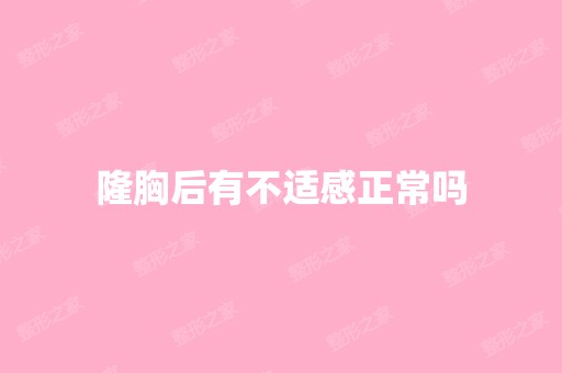 隆胸后有不适感正常吗