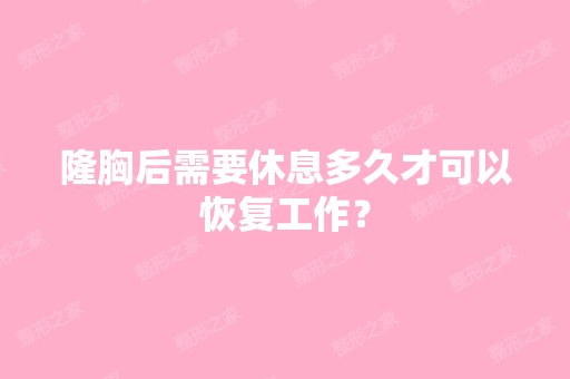 隆胸后需要休息多久才可以恢复工作？