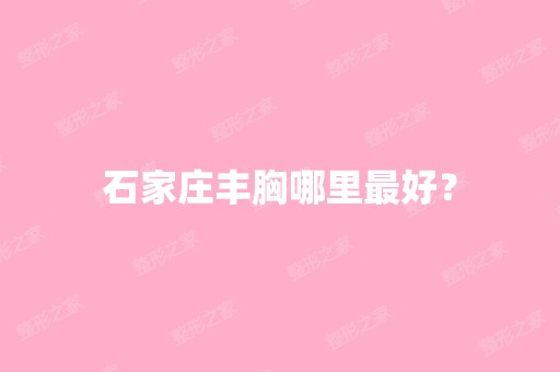 石家庄丰胸哪里比较好？