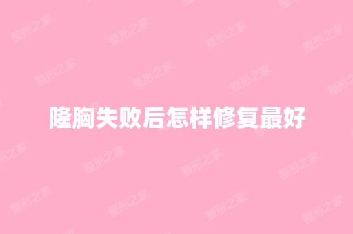 隆胸失败后怎样修复比较好