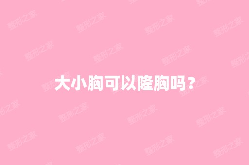 大小胸可以隆胸吗？