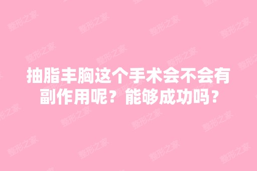 抽脂丰胸这个手术会不会有副作用呢？能够成功吗？