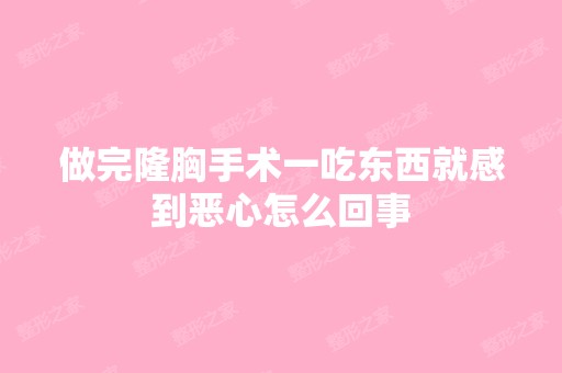 做完隆胸手术一吃东西就感到恶心怎么回事