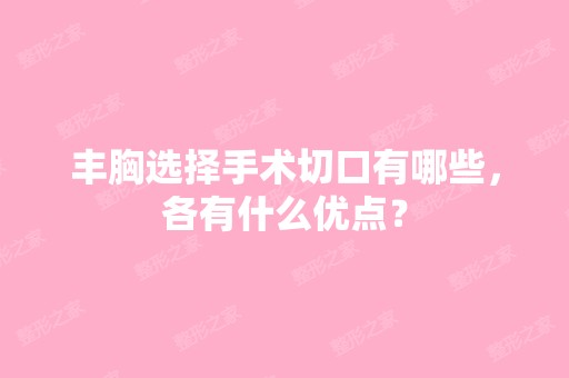 丰胸选择手术切口有哪些，各有什么优点？