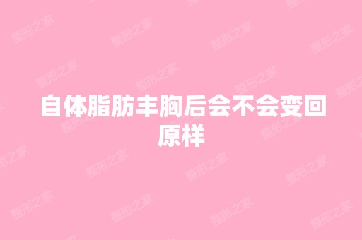 自体脂肪丰胸后会不会变回原样