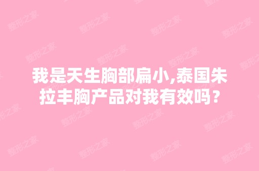 我是天生胸部扁小,泰国朱拉丰胸产品对我有效吗？