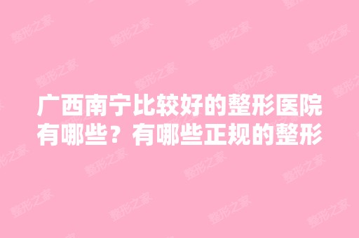 广西南宁比较好的整形医院有哪些？有哪些正规的整形医院？