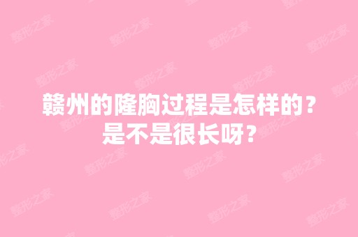 赣州的隆胸过程是怎样的？是不是很长呀？