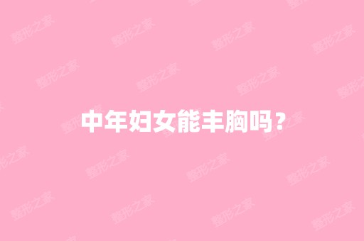 中年妇女能丰胸吗？