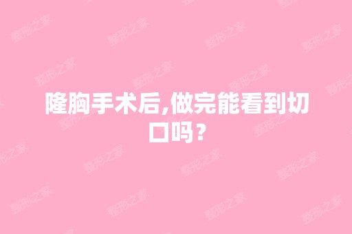 隆胸手术后,做完能看到切口吗？