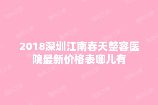 2024深圳江南春天整容医院新价格表哪儿有