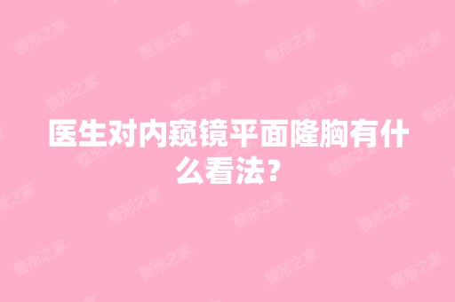 医生对内窥镜平面隆胸有什么看法？