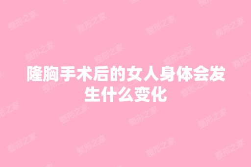 隆胸手术后的女人身体会发生什么变化