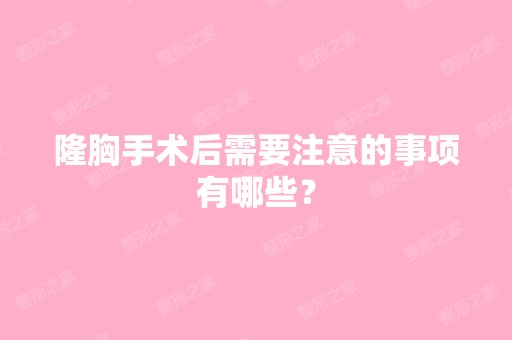 隆胸手术后需要注意的事项有哪些？