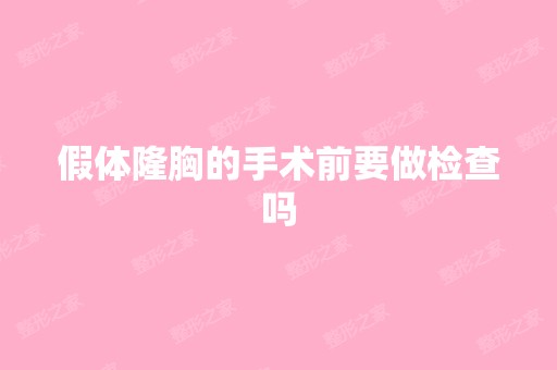 假体隆胸的手术前要做检查吗