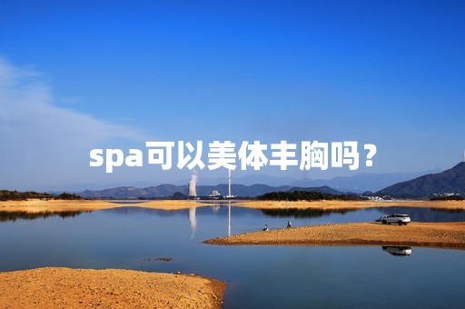 spa可以美体丰胸吗？