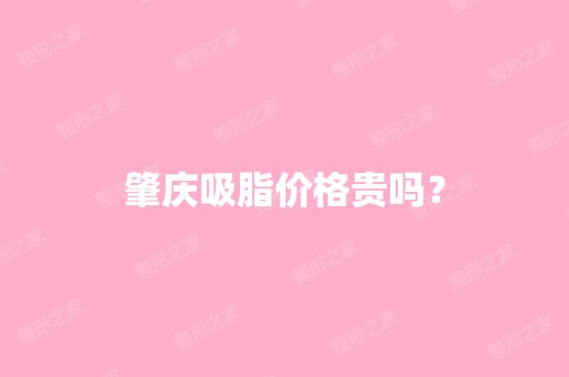 肇庆吸脂价格贵吗？