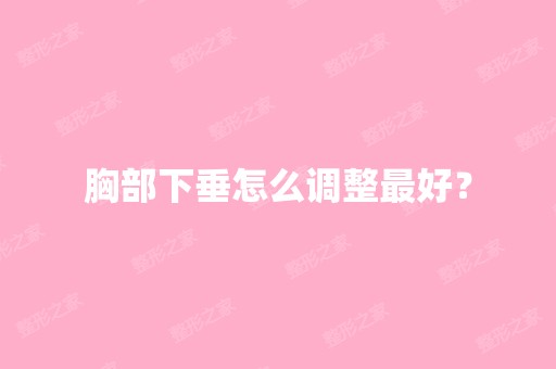 胸部下垂怎么调整比较好？