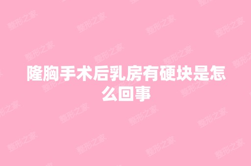 隆胸手术后乳房有硬块是怎么回事