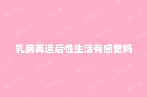 乳房再造后性生活有感觉吗