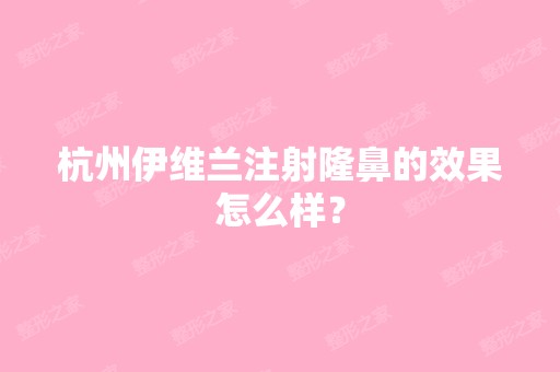 杭州伊维兰注射隆鼻的效果怎么样？