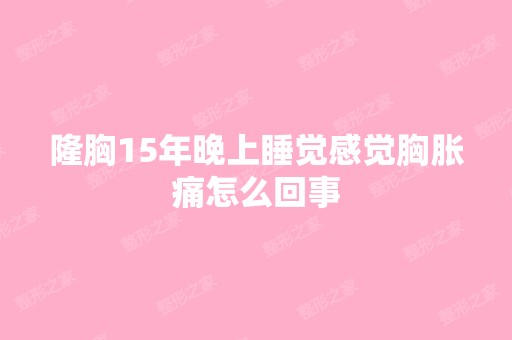 隆胸15年晚上睡觉感觉胸胀痛怎么回事