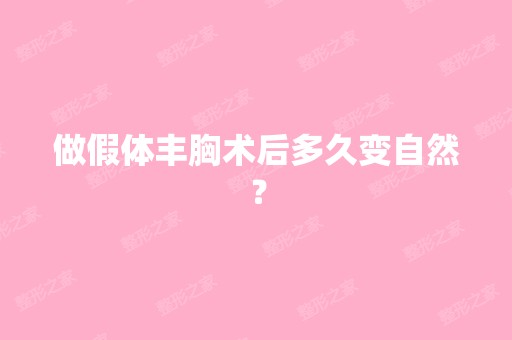 做假体丰胸术后多久变自然？