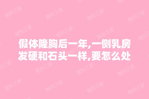 假体隆胸后一年,一侧乳房发硬和石头一样,要怎么处理