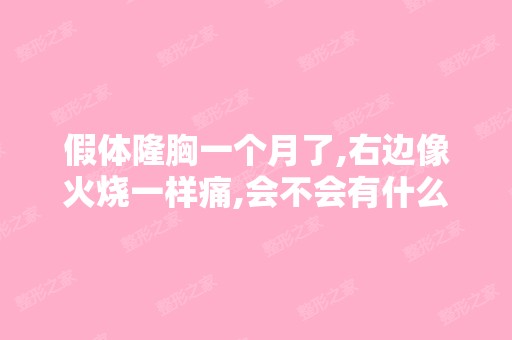 假体隆胸一个月了,右边像火烧一样痛,会不会有什么问题