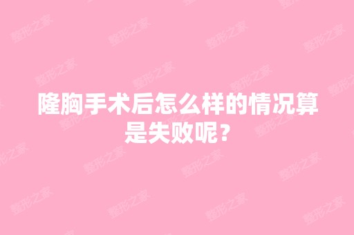 隆胸手术后怎么样的情况算是失败呢？