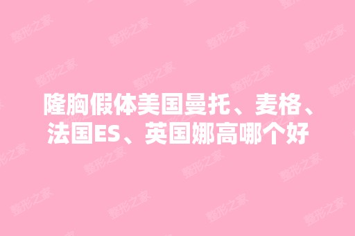 隆胸假体美国曼托、麦格、法国ES、英国娜高哪个好