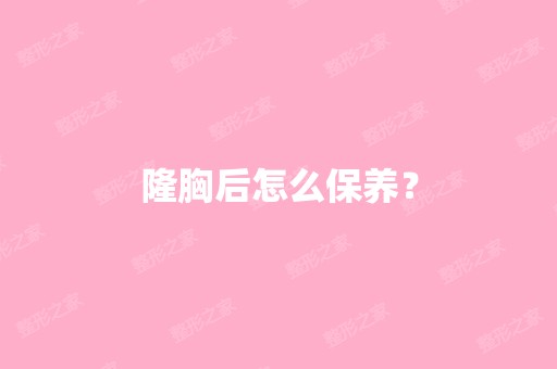 隆胸后怎么保养？