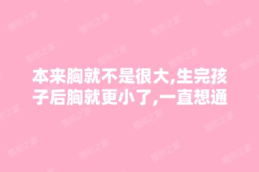 本来胸就不是很大,生完孩子后胸就更小了,一直想通过假体隆胸让...