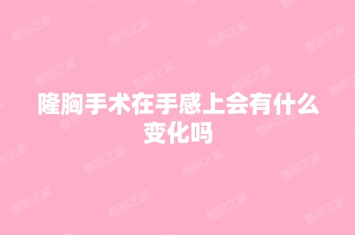 隆胸手术在手感上会有什么变化吗