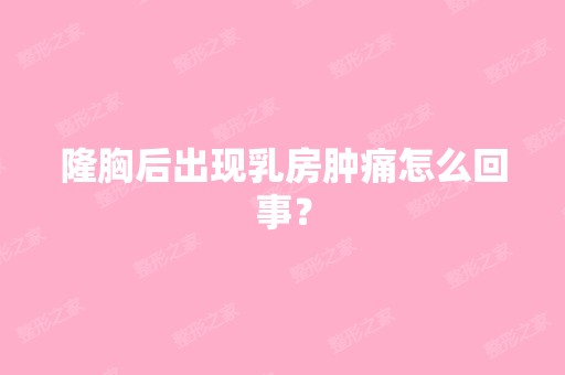 隆胸后出现乳房肿痛怎么回事？