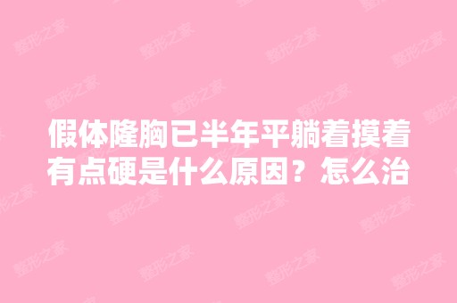 假体隆胸已半年平躺着摸着有点硬是什么原因？怎么治疗？