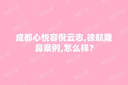 成都心悦容倪云志,徐航隆鼻案例,怎么样？