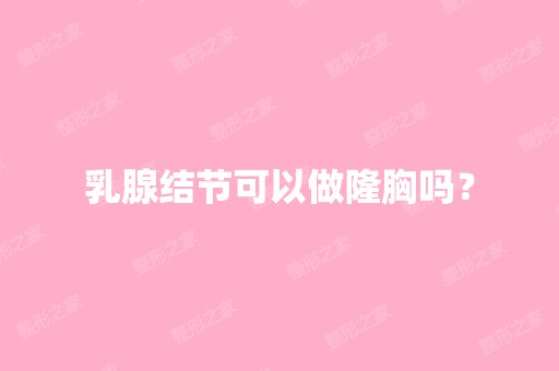 乳腺结节可以做隆胸吗？