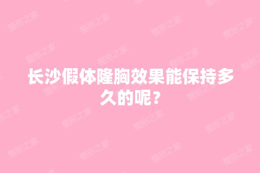 长沙假体隆胸效果能保持多久的呢？