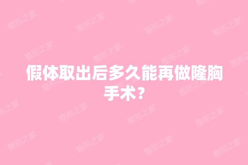 假体取出后多久能再做隆胸手术？