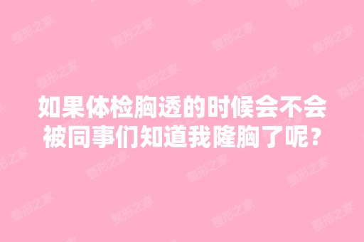 如果体检胸透的时候会不会被同事们知道我隆胸了呢？