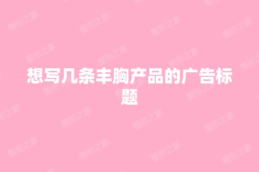 想写几条丰胸产品的广告标题