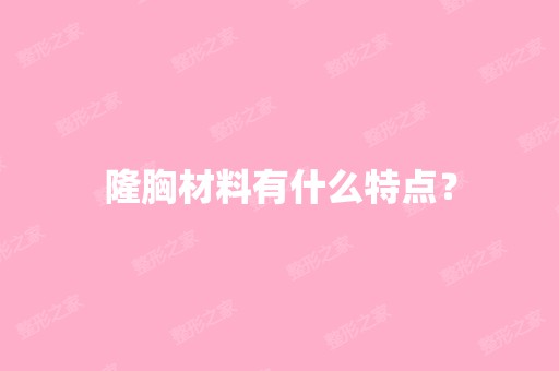 隆胸材料有什么特点？