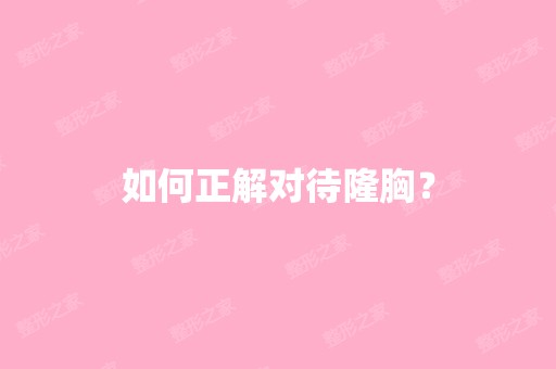 如何正解对待隆胸？