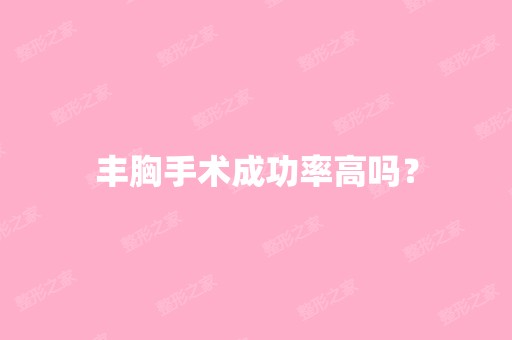 丰胸手术成功率高吗？