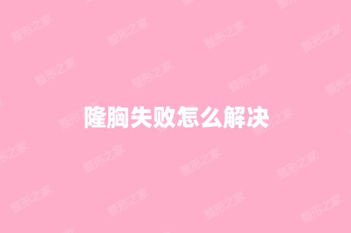 隆胸失败怎么解决